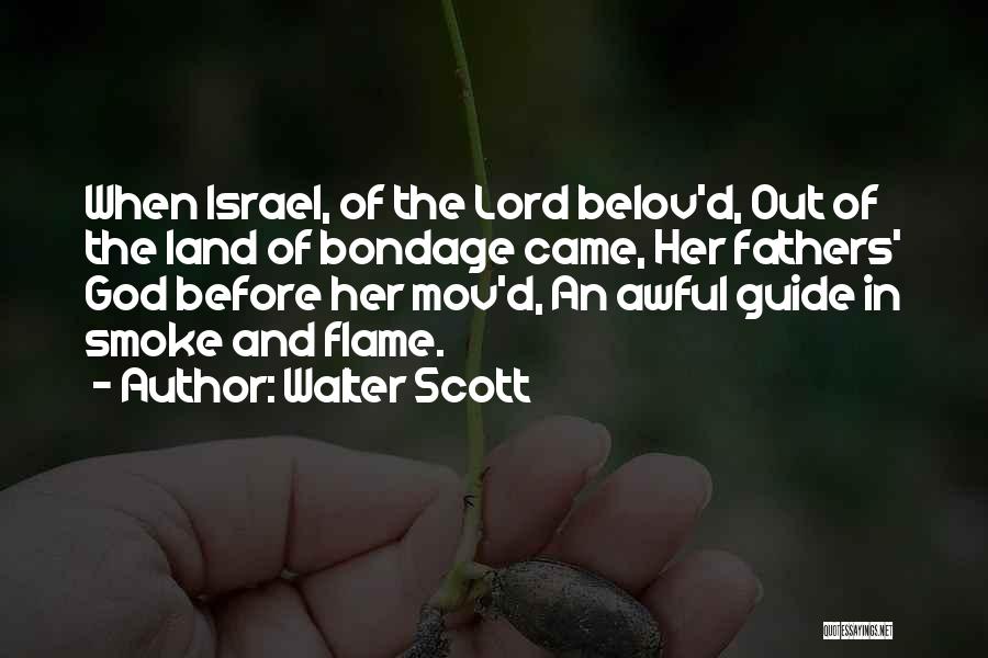 Walter Scott Quotes: When Israel, Of The Lord Belov'd, Out Of The Land Of Bondage Came, Her Fathers' God Before Her Mov'd, An