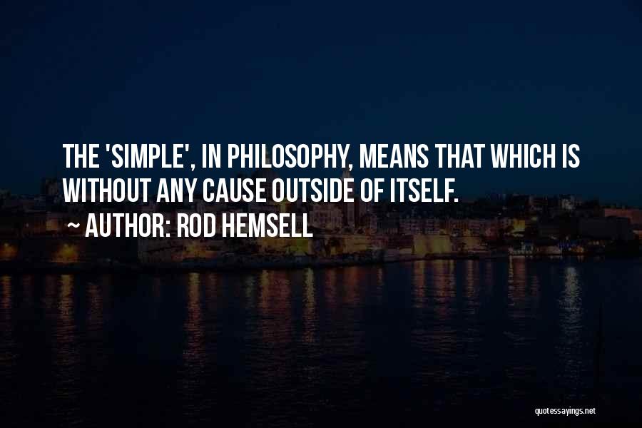 Rod Hemsell Quotes: The 'simple', In Philosophy, Means That Which Is Without Any Cause Outside Of Itself.