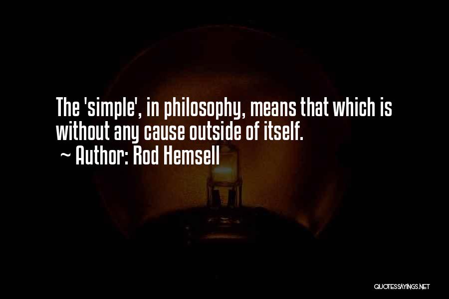 Rod Hemsell Quotes: The 'simple', In Philosophy, Means That Which Is Without Any Cause Outside Of Itself.