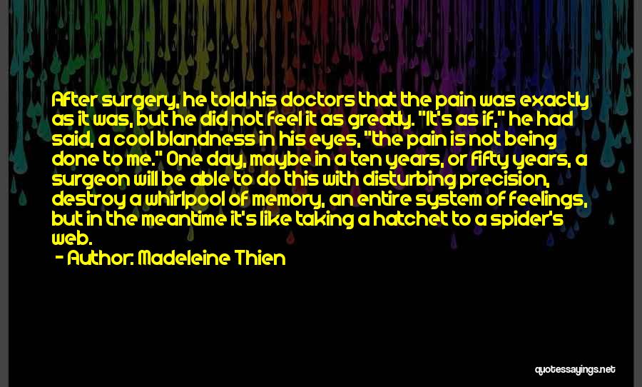 Madeleine Thien Quotes: After Surgery, He Told His Doctors That The Pain Was Exactly As It Was, But He Did Not Feel It