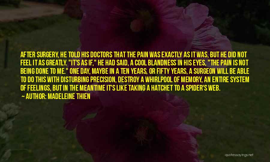 Madeleine Thien Quotes: After Surgery, He Told His Doctors That The Pain Was Exactly As It Was, But He Did Not Feel It