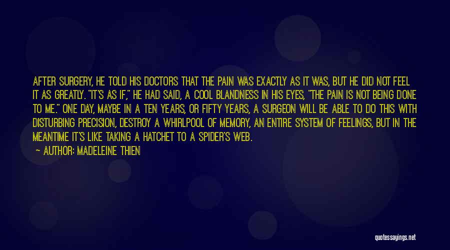 Madeleine Thien Quotes: After Surgery, He Told His Doctors That The Pain Was Exactly As It Was, But He Did Not Feel It