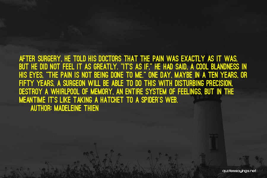 Madeleine Thien Quotes: After Surgery, He Told His Doctors That The Pain Was Exactly As It Was, But He Did Not Feel It