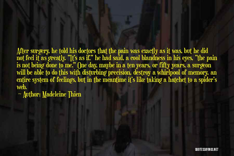 Madeleine Thien Quotes: After Surgery, He Told His Doctors That The Pain Was Exactly As It Was, But He Did Not Feel It