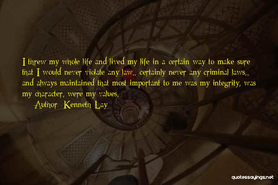 Kenneth Lay Quotes: I Threw My Whole Life And Lived My Life In A Certain Way To Make Sure That I Would Never