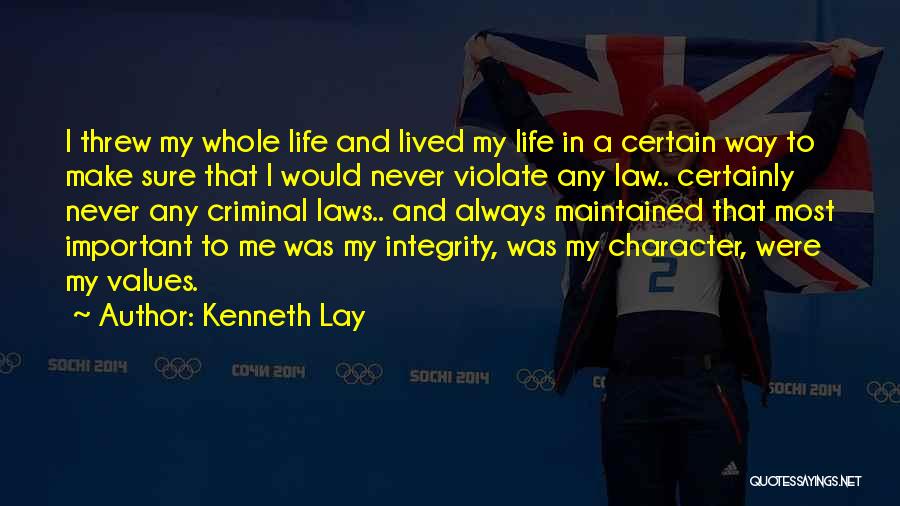 Kenneth Lay Quotes: I Threw My Whole Life And Lived My Life In A Certain Way To Make Sure That I Would Never