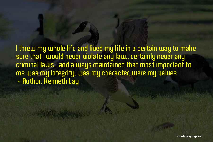 Kenneth Lay Quotes: I Threw My Whole Life And Lived My Life In A Certain Way To Make Sure That I Would Never