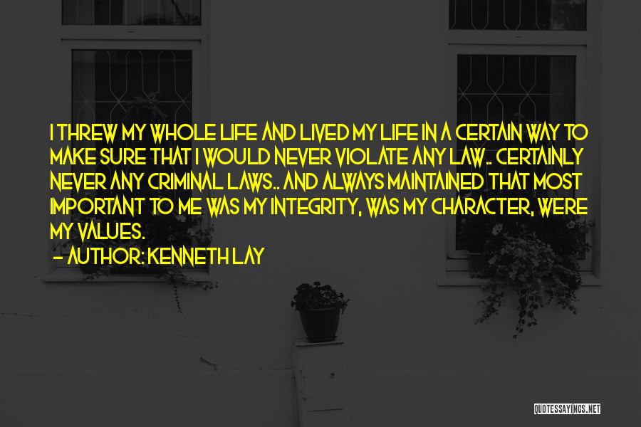Kenneth Lay Quotes: I Threw My Whole Life And Lived My Life In A Certain Way To Make Sure That I Would Never