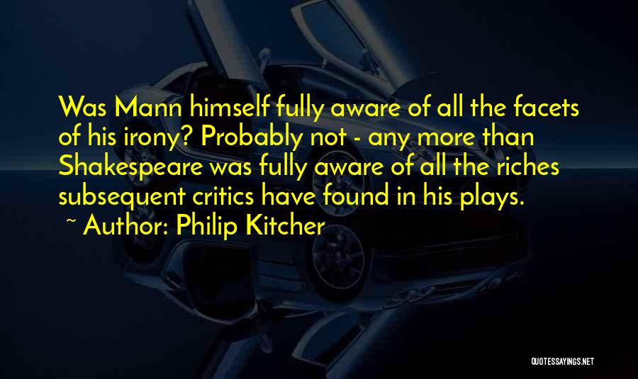 Philip Kitcher Quotes: Was Mann Himself Fully Aware Of All The Facets Of His Irony? Probably Not - Any More Than Shakespeare Was