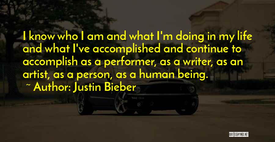 Justin Bieber Quotes: I Know Who I Am And What I'm Doing In My Life And What I've Accomplished And Continue To Accomplish