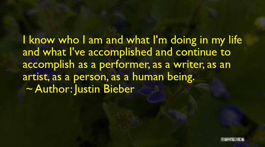 Justin Bieber Quotes: I Know Who I Am And What I'm Doing In My Life And What I've Accomplished And Continue To Accomplish