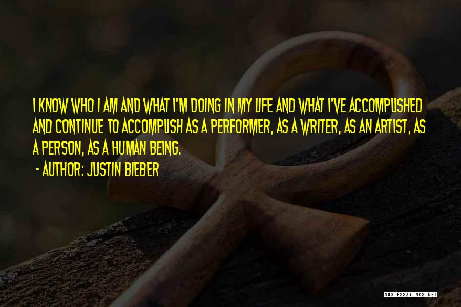 Justin Bieber Quotes: I Know Who I Am And What I'm Doing In My Life And What I've Accomplished And Continue To Accomplish