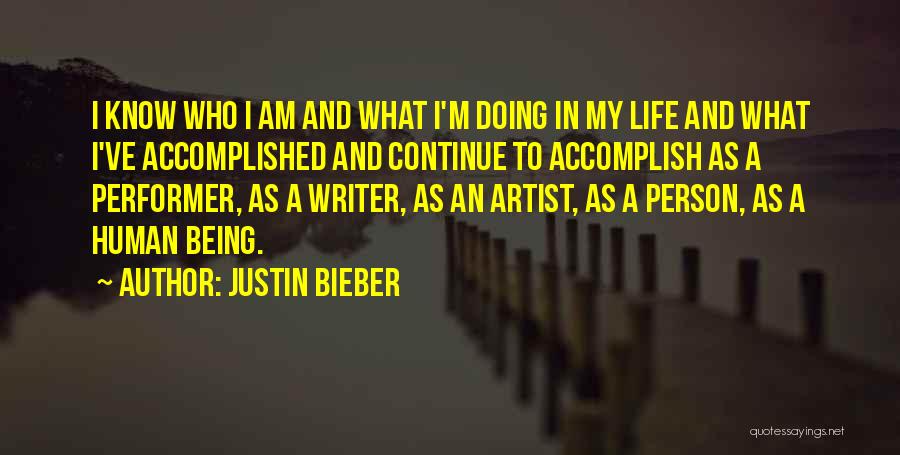 Justin Bieber Quotes: I Know Who I Am And What I'm Doing In My Life And What I've Accomplished And Continue To Accomplish