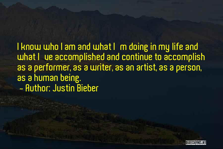 Justin Bieber Quotes: I Know Who I Am And What I'm Doing In My Life And What I've Accomplished And Continue To Accomplish