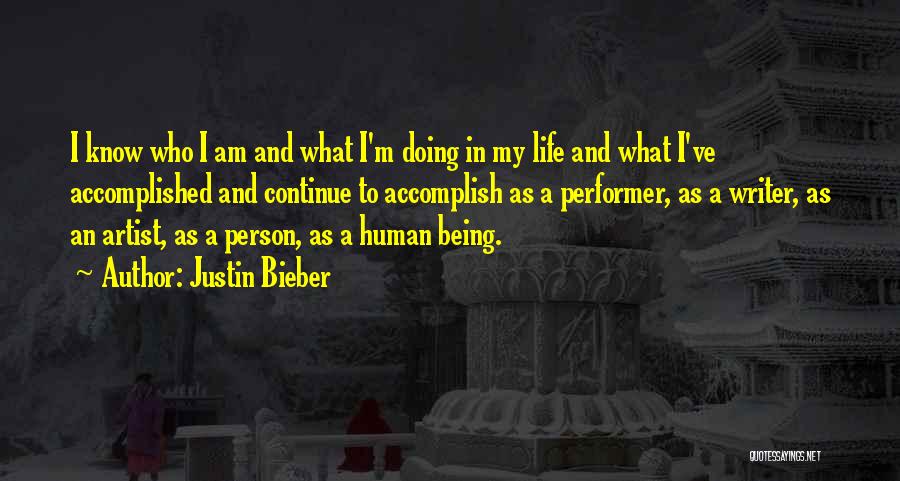 Justin Bieber Quotes: I Know Who I Am And What I'm Doing In My Life And What I've Accomplished And Continue To Accomplish