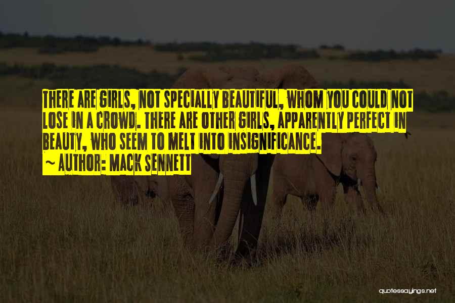 Mack Sennett Quotes: There Are Girls, Not Specially Beautiful, Whom You Could Not Lose In A Crowd. There Are Other Girls, Apparently Perfect