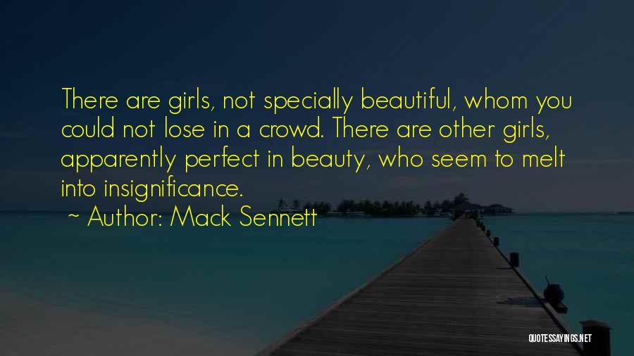 Mack Sennett Quotes: There Are Girls, Not Specially Beautiful, Whom You Could Not Lose In A Crowd. There Are Other Girls, Apparently Perfect