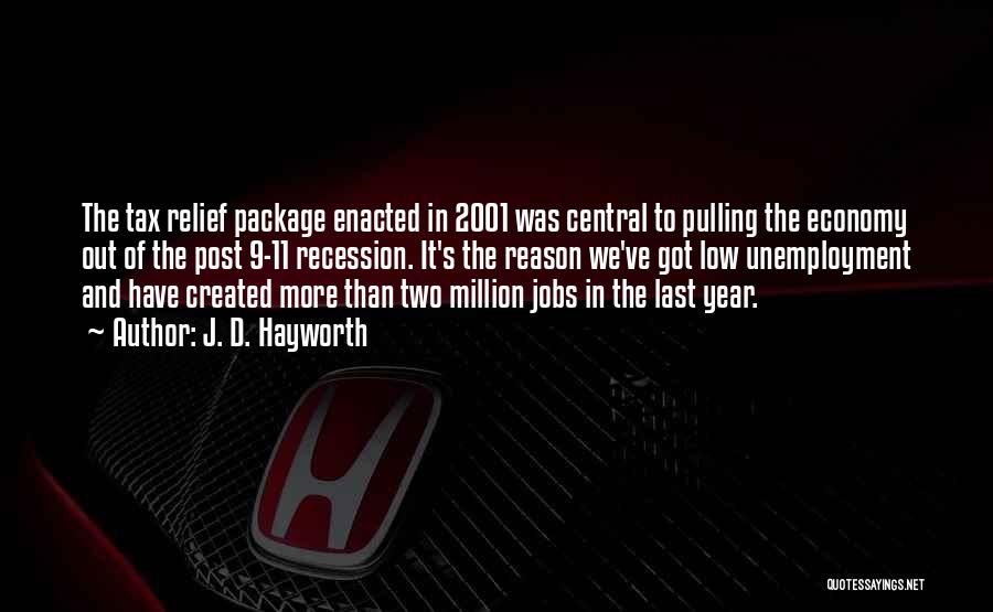 J. D. Hayworth Quotes: The Tax Relief Package Enacted In 2001 Was Central To Pulling The Economy Out Of The Post 9-11 Recession. It's