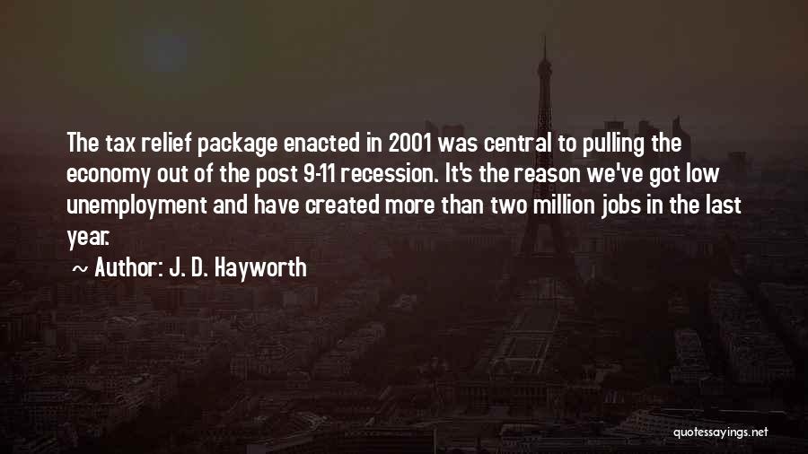 J. D. Hayworth Quotes: The Tax Relief Package Enacted In 2001 Was Central To Pulling The Economy Out Of The Post 9-11 Recession. It's