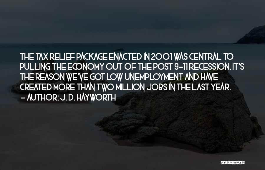 J. D. Hayworth Quotes: The Tax Relief Package Enacted In 2001 Was Central To Pulling The Economy Out Of The Post 9-11 Recession. It's