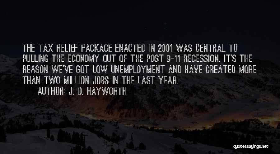J. D. Hayworth Quotes: The Tax Relief Package Enacted In 2001 Was Central To Pulling The Economy Out Of The Post 9-11 Recession. It's