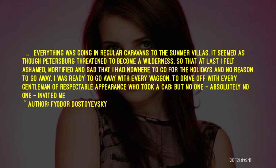 Fyodor Dostoyevsky Quotes: [ ... ] Everything Was Going In Regular Caravans To The Summer Villas. It Seemed As Though Petersburg Threatened To