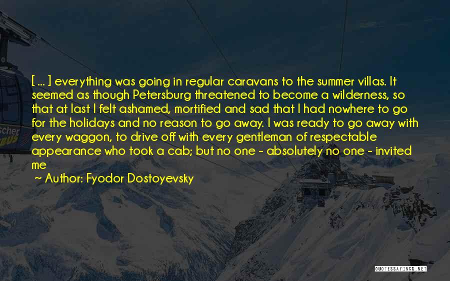 Fyodor Dostoyevsky Quotes: [ ... ] Everything Was Going In Regular Caravans To The Summer Villas. It Seemed As Though Petersburg Threatened To