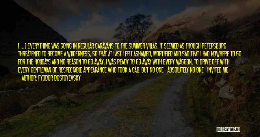 Fyodor Dostoyevsky Quotes: [ ... ] Everything Was Going In Regular Caravans To The Summer Villas. It Seemed As Though Petersburg Threatened To