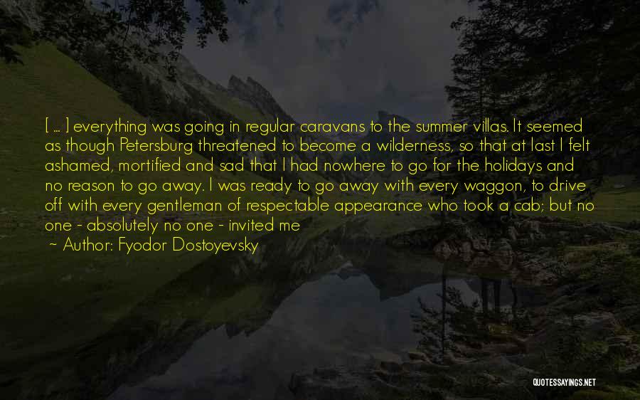 Fyodor Dostoyevsky Quotes: [ ... ] Everything Was Going In Regular Caravans To The Summer Villas. It Seemed As Though Petersburg Threatened To