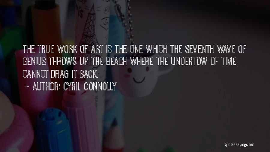 Cyril Connolly Quotes: The True Work Of Art Is The One Which The Seventh Wave Of Genius Throws Up The Beach Where The