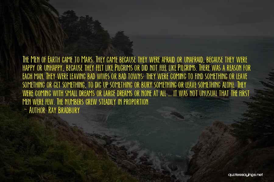 Ray Bradbury Quotes: The Men Of Earth Came To Mars. They Came Because They Were Afraid Or Unafraid, Because They Were Happy Or