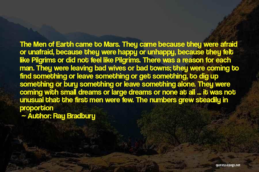 Ray Bradbury Quotes: The Men Of Earth Came To Mars. They Came Because They Were Afraid Or Unafraid, Because They Were Happy Or