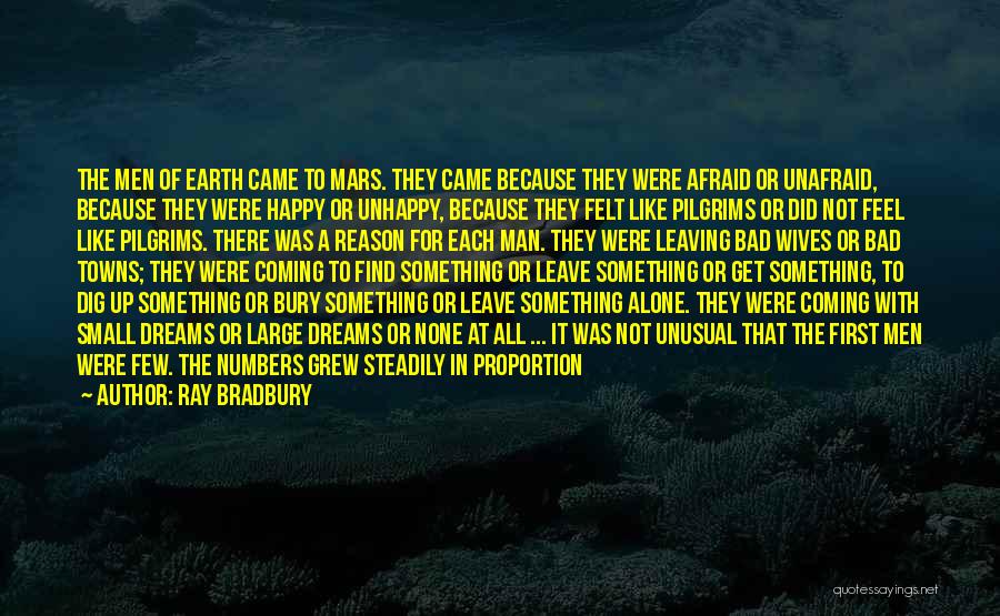 Ray Bradbury Quotes: The Men Of Earth Came To Mars. They Came Because They Were Afraid Or Unafraid, Because They Were Happy Or