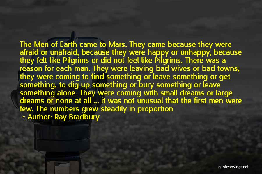 Ray Bradbury Quotes: The Men Of Earth Came To Mars. They Came Because They Were Afraid Or Unafraid, Because They Were Happy Or