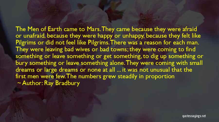 Ray Bradbury Quotes: The Men Of Earth Came To Mars. They Came Because They Were Afraid Or Unafraid, Because They Were Happy Or