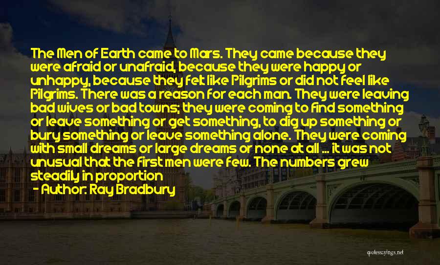 Ray Bradbury Quotes: The Men Of Earth Came To Mars. They Came Because They Were Afraid Or Unafraid, Because They Were Happy Or