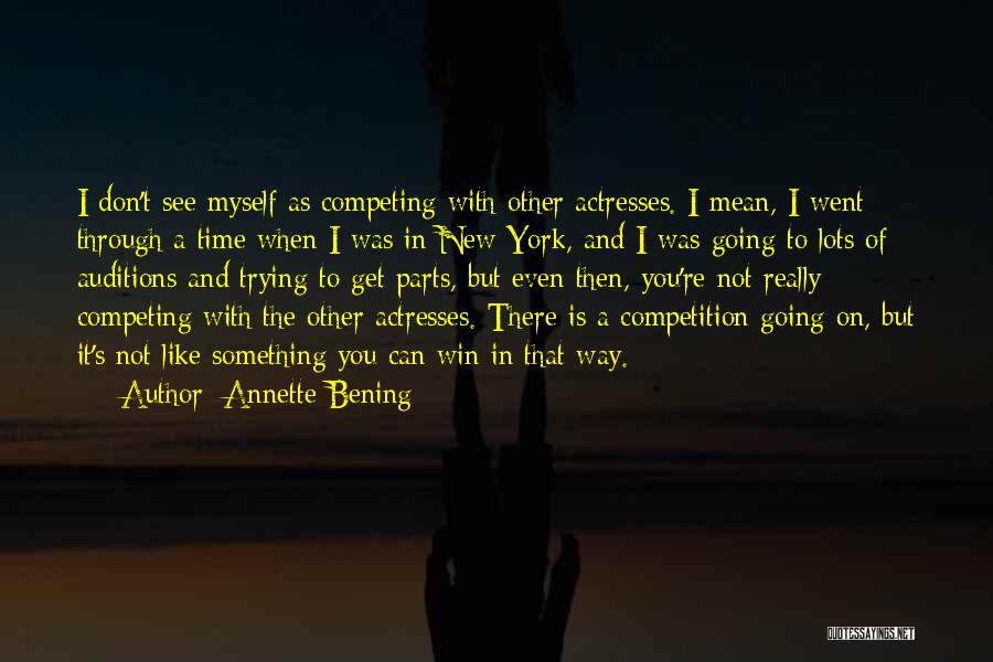 Annette Bening Quotes: I Don't See Myself As Competing With Other Actresses. I Mean, I Went Through A Time When I Was In