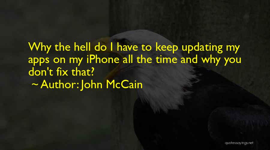 John McCain Quotes: Why The Hell Do I Have To Keep Updating My Apps On My Iphone All The Time And Why You