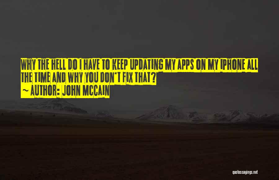 John McCain Quotes: Why The Hell Do I Have To Keep Updating My Apps On My Iphone All The Time And Why You