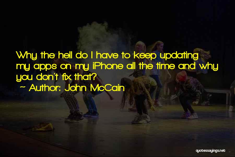 John McCain Quotes: Why The Hell Do I Have To Keep Updating My Apps On My Iphone All The Time And Why You