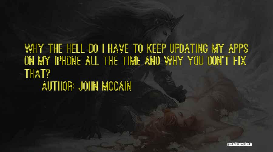 John McCain Quotes: Why The Hell Do I Have To Keep Updating My Apps On My Iphone All The Time And Why You