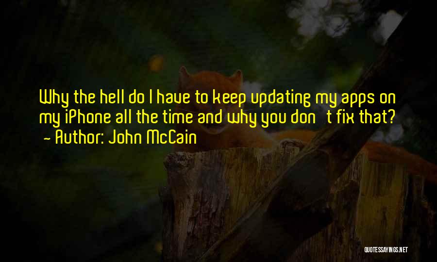 John McCain Quotes: Why The Hell Do I Have To Keep Updating My Apps On My Iphone All The Time And Why You