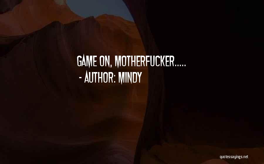 Mindy Quotes: Game On, Motherfucker.....