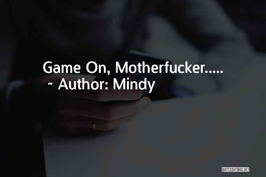 Mindy Quotes: Game On, Motherfucker.....