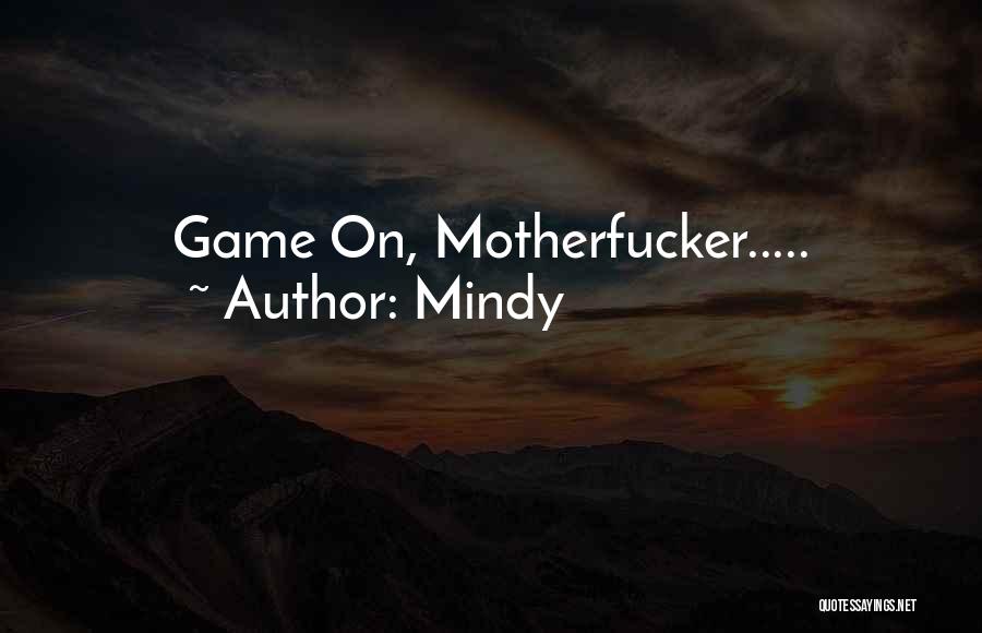 Mindy Quotes: Game On, Motherfucker.....