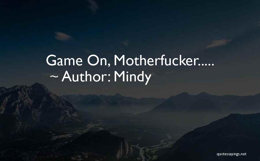 Mindy Quotes: Game On, Motherfucker.....
