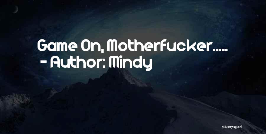 Mindy Quotes: Game On, Motherfucker.....