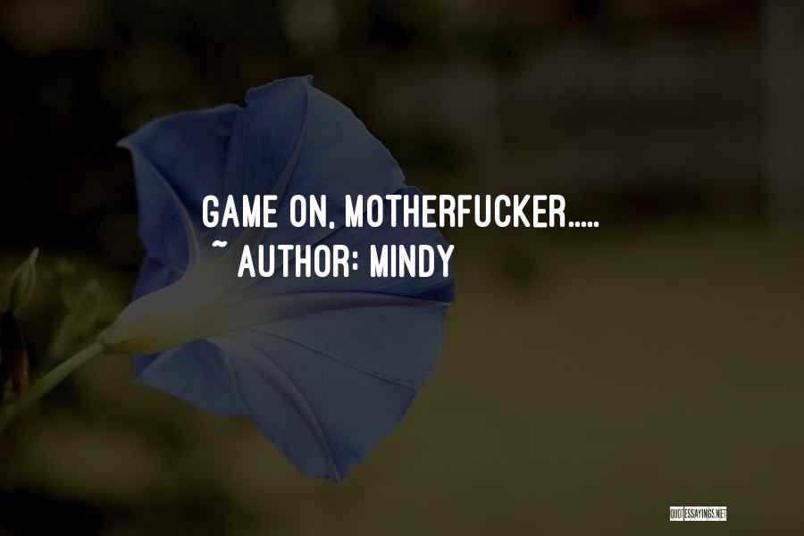 Mindy Quotes: Game On, Motherfucker.....