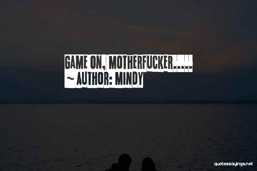 Mindy Quotes: Game On, Motherfucker.....