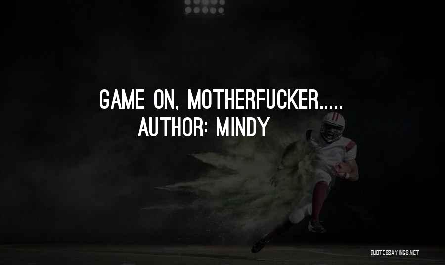 Mindy Quotes: Game On, Motherfucker.....